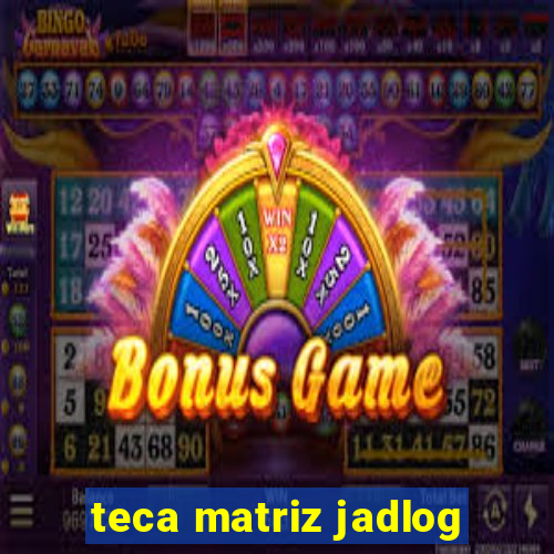 teca matriz jadlog